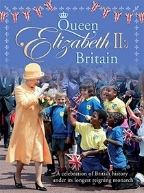 Queen Elizabeth II's Britain: A Celebration of British History Under its Longest-Reigning Monarch