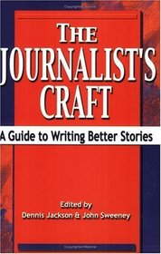 The Journalist's Craft : A Guide to Writing Better Stories