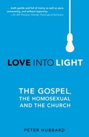 Love Into Light: The Gospel, The Homosexual and The Church