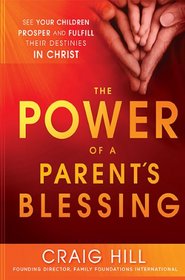 The Power of a Parent's Blessing: Seven critical times to ensure your children prosper and fulfill their destinies