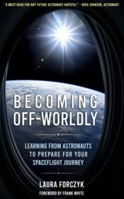 Becoming Off-Worldly: Learning from Astronauts to Prepare for Your Spaceflight Journey