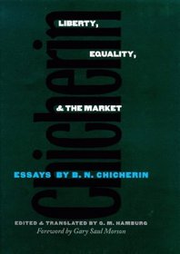 Liberty, Equality, and the Market : Essays by B.N. Chicherin (Russian Literature and Thought Series)