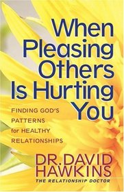 When Pleasing Others Is Hurting You: Finding God's Patterns for Healthy Relationships