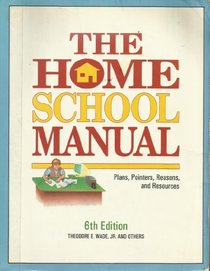The Home School Manual: Plans, Pointers, Reasons and Resources (Home School Manual: Plans, Pointers, Reasons, & Resources)