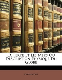 La Terre Et Les Mers Ou Description Physique Du Globe (French Edition)