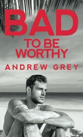 Bad to Be Worthy (Bad to Be Good, Bk 2)