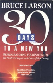 30 Days to a New You: Reprogramming your Potential for Positive Purpose and Power-filled Living