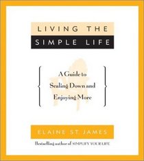 Living the Simple Life : A Guide to Scaling Down and Enjoying More