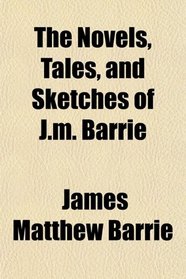 The Novels, Tales and Sketches of J.m. Barrie