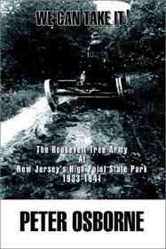 We Can Take It!: The Roosevelt Tree Army at New Jersey's High Point State Park 1933-1941