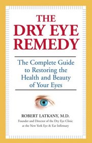 The Dry Eye Remedy: The Complete Guide to Restoring the Health and Beauty of Your Eyes