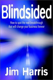 Blindsided: How to Spot the Next Breakthrough That Will Change Your Business