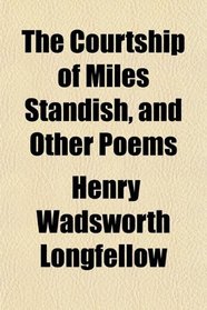 The Courtship of Miles Standish, and Other Poems