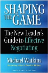 Shaping the Game: The New Leader's Guide to Effective Negotiating