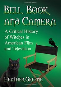 Bell, Book and Camera: A Critical History of Witches in American Film and Television