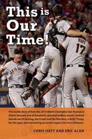 This Is Our Time!: The inside story of how the 2010 World Champion San Francisco Giants became one of baseball's greatest selfless teams: behind ... an entire region into true believers