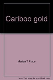 Cariboo gold;: The story of the British Columbia gold rush,