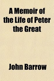 A Memoir of the Life of Peter the Great