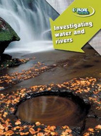 Investigating Water and Rivers (Explore Geography) (Explore Geography)