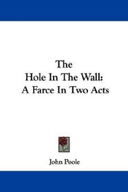 The Hole In The Wall: A Farce In Two Acts