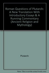 Roman Questions of Plutarch: A New Translation With Introductory Essays & A Running Commentary (Ancient Religion and Mythology)