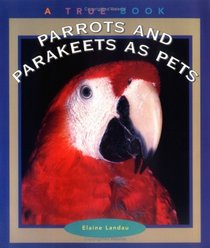 Parrots and Parakeets As Pets (True Books-Animals)