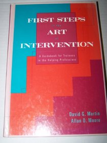 First Steps in the Art of Intervention: A Guidebook for Trainees in the Helping Professions (Counseling)