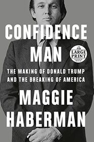 Confidence Man: The Making of Donald Trump and the Breaking of America (Large Print)