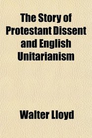 The Story of Protestant Dissent and English Unitarianism