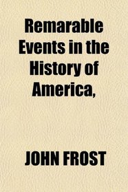 Remarable Events in the History of America,