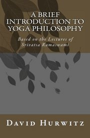 A Brief Introduction to Yoga Philosophy: Based on the Lectures of Srivatsa Ramaswami