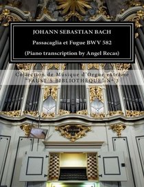 Johann Sebastian Bach Passacaglia et Fugue BWV 852 (piano transcription by Angel Recas): Johann Sebastian Bach Passacaglia BWV 852 (piano ... de Musique d'Orgue extr?me) (Volume 3)