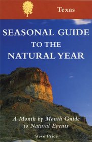 Seasonal Guide to the Natural Year: A Month by Month Guide to Natural Events, Texas (Seasonal Guide Series)