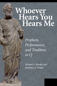 Whoever Hears You Hears Me: Prophets, Performance, and Tradition in Q