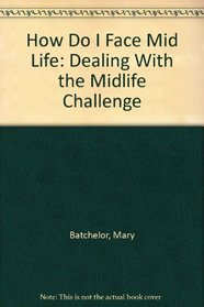 How Do I Face Mid Life: Dealing With the Midlife Challenge (Bible Answers Library)