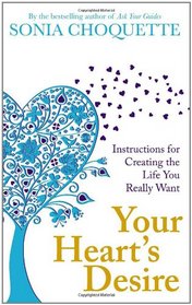 Your Heart's Desire: Instructions for Creating the Life You Really Want. Sonia Choquette