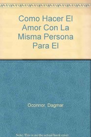 Como Hacer El Amor Con La Misma Persona Para El (Spanish Edition)