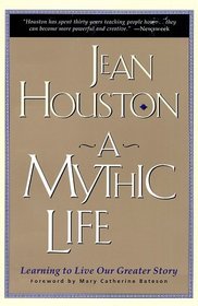 A Mythic Life : Learning to Live our Greater Story