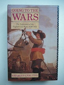 Going to the Wars: The Experience of the British Civil Wars, 1638-1651