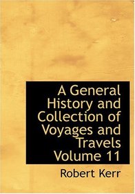 A General History and Collection of Voyages and Travels           Volume 11 (Large Print Edition)