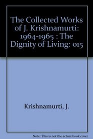 The Collected Works of J. Krishnamurti: 1964-1965 The Dignity of Living