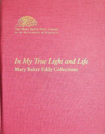 In My True Light and Life (Mary Baker Eddy Collections)