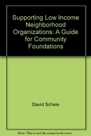 Supporting Low Income Neighborhood Organizations: A Guide for Community Foundations