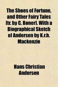 The Shoes of Fortune, and Other Fairy Tales [tr. by C. Boner]. With a Biographical Sketch of Andersen by K.r.h. Mackenzie