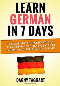 Learn German In 7 DAYS!: The Ultimate Crash Course to Learning the Basics of the German Language In No Time