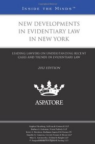 New Developments in Evidentiary Law in New York, 2012 ed.: Leading Lawyers on Understanding Recent Cases and Trends in Evidentiary Law (Inside the Minds)