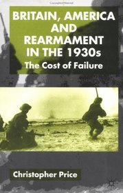 Britain, America and Rearmament in the 1930s : The Cost of Failure