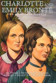 Charlotte and Emily Bronte : The Complete Novels