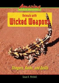 Animals With Wicked Weapons: Stingers, Barbs, and Quills (Amazing Animal Defenses)