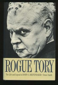 Rogue Tory: The Life and Legend of John G. Diefenbaker